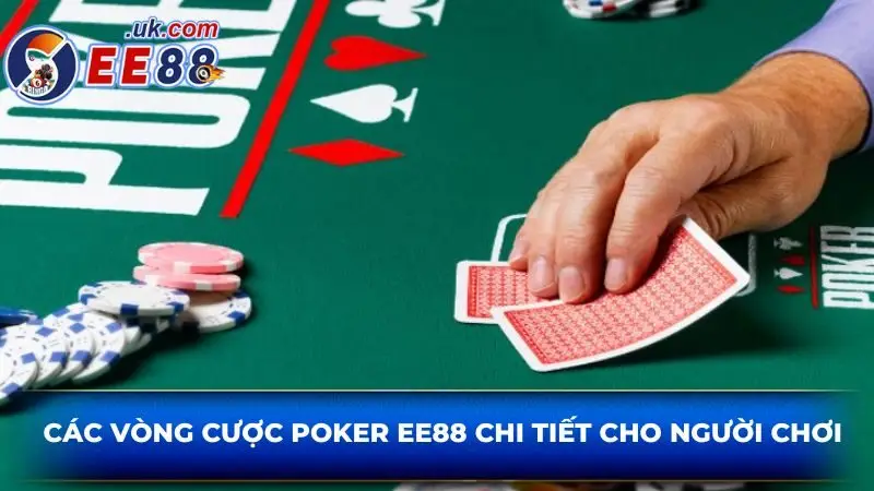 Các vòng cược poker EE88 chi tiết cho người chơi